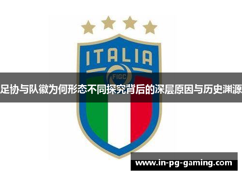 足协与队徽为何形态不同探究背后的深层原因与历史渊源