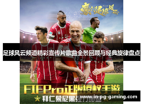 足球风云频道精彩宣传片歌曲全景回顾与经典旋律盘点 足球风云频道精彩宣传片歌曲全景回顾与经典旋律盘点
